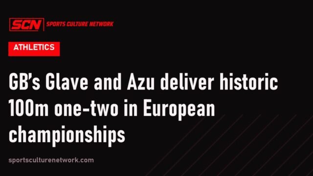 GB’s Glave and Azu deliver historic 100m one-two in European championships