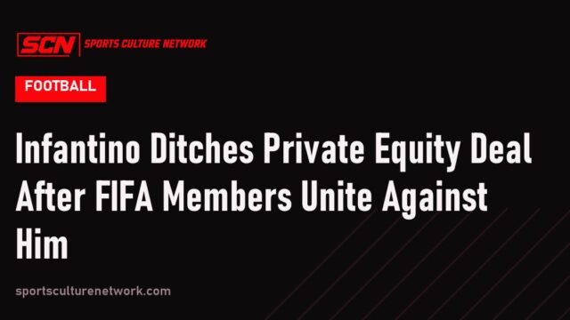 Infantino Ditches Private Equity Deal After FIFA Members Unite Against Him