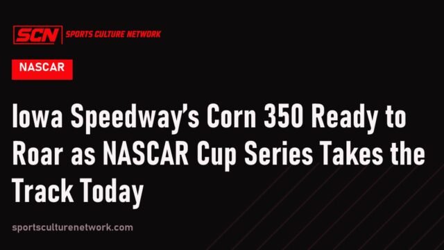Iowa Speedway’s Corn 350 Ready to Roar as NASCAR Cup Series Takes the Track Today