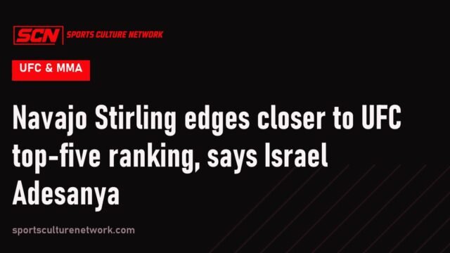 Navajo Stirling edges closer to UFC top-five ranking, says Israel Adesanya
