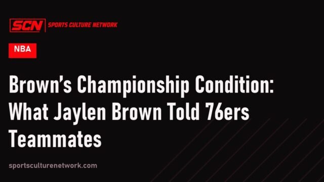 Brown’s Championship Condition: What Jaylen Brown Told 76ers Teammates
