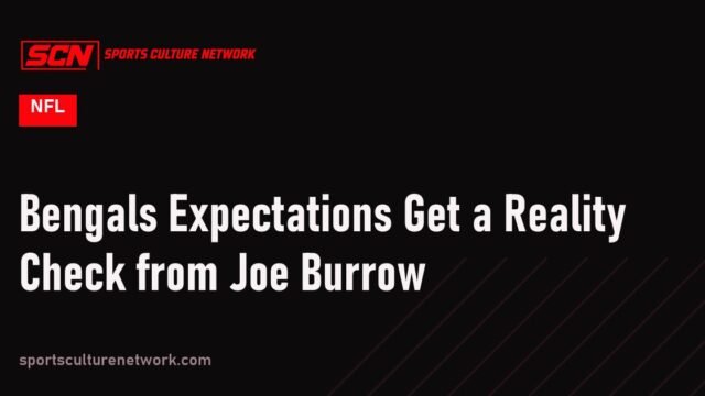 Bengals Expectations Get a Reality Check from Joe Burrow