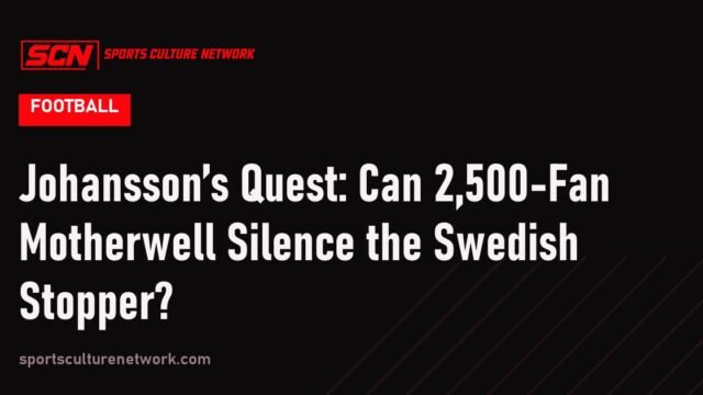 Johansson’s Quest: Can 2,500-Fan Motherwell Silence the Swedish Stopper?