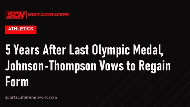 5 Years After Last Olympic Medal, Johnson-Thompson Vows to Regain Form