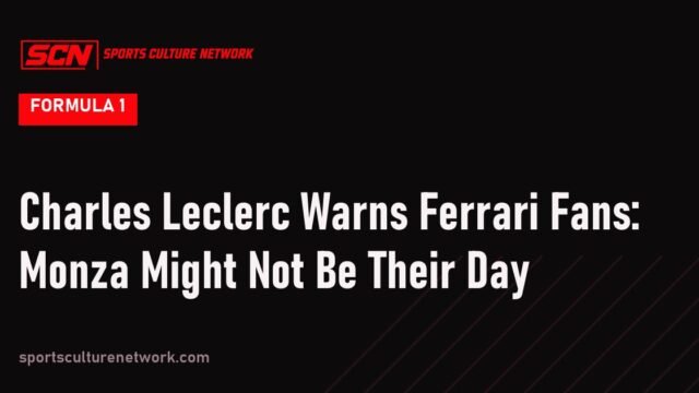 Charles Leclerc Warns Ferrari Fans: Monza Might Not Be Their Day