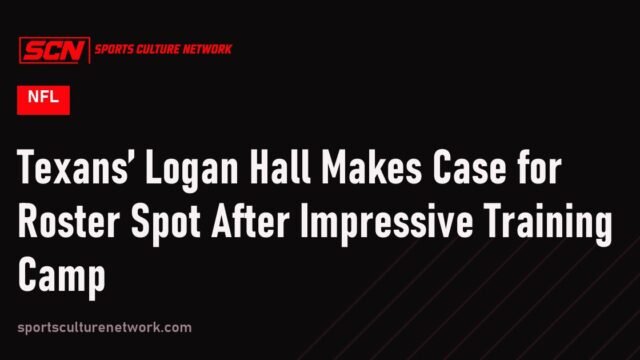 Texans’ Logan Hall Makes Case for Roster Spot After Impressive Training Camp