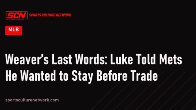 Weaver’s Last Words: Luke Told Mets He Wanted to Stay Before Trade