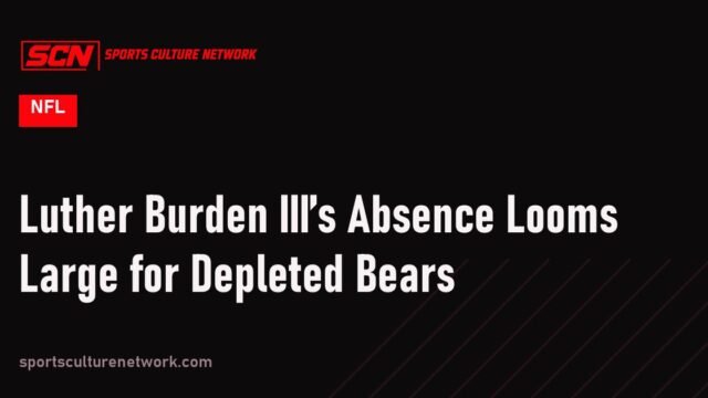 Luther Burden III’s Absence Looms Large for Depleted Bears