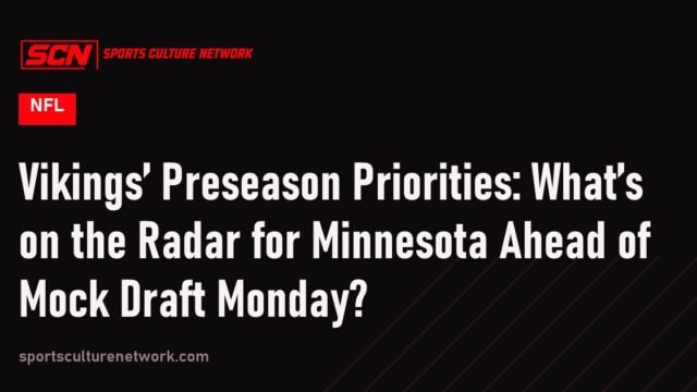 Vikings’ Preseason Priorities: What’s on the Radar for Minnesota Ahead of Mock Draft Monday?