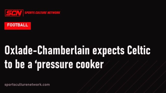 Oxlade-Chamberlain expects Celtic to be a ‘pressure cooker