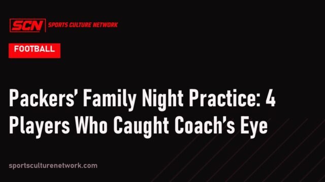 Packers’ Family Night Practice: 4 Players Who Caught Coach’s Eye