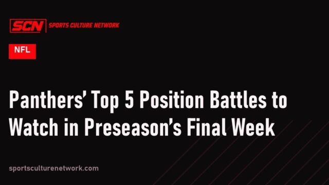 Panthers’ Top 5 Position Battles to Watch in Preseason’s Final Week
