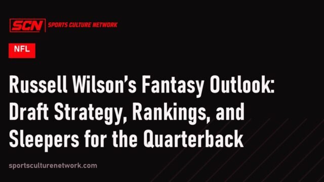 Russell Wilson’s Fantasy Outlook: Draft Strategy, Rankings, and Sleepers for the Quarterback