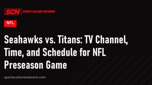 Seahawks vs. Titans: TV Channel, Time, and Schedule for NFL Preseason Game
