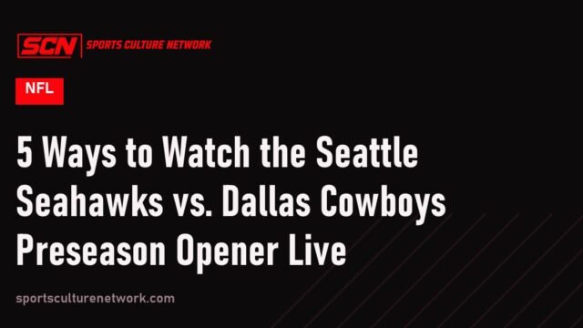 5 Ways to Watch the Seattle Seahawks vs. Dallas Cowboys Preseason Opener Live