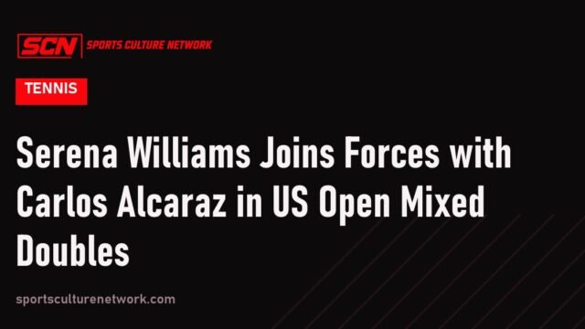 Serena Williams Joins Forces with Carlos Alcaraz in US Open Mixed Doubles