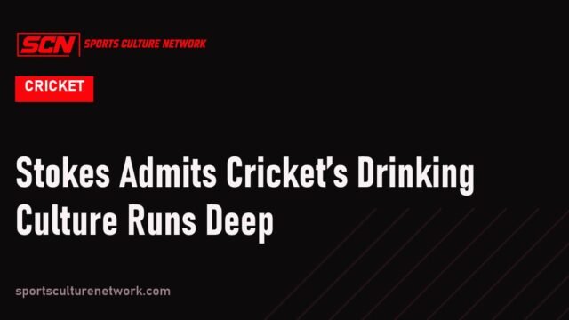 Stokes Admits Cricket’s Drinking Culture Runs Deep