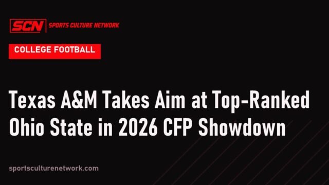 Texas A&M Takes Aim at Top-Ranked Ohio State in 2026 CFP Showdown