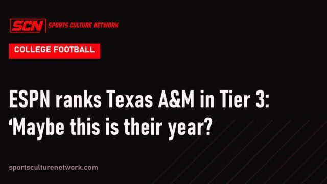 ESPN ranks Texas A&M in Tier 3: ‘Maybe this is their year?