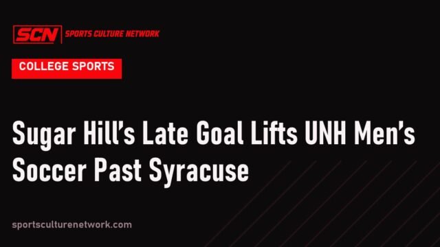 Sugar Hill’s Late Goal Lifts UNH Men’s Soccer Past Syracuse
