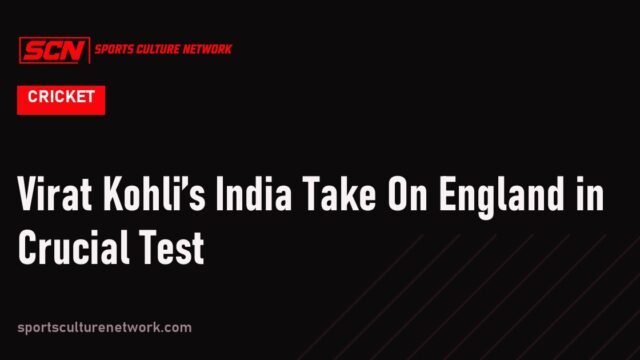Virat Kohli’s India Take On England in Crucial Test