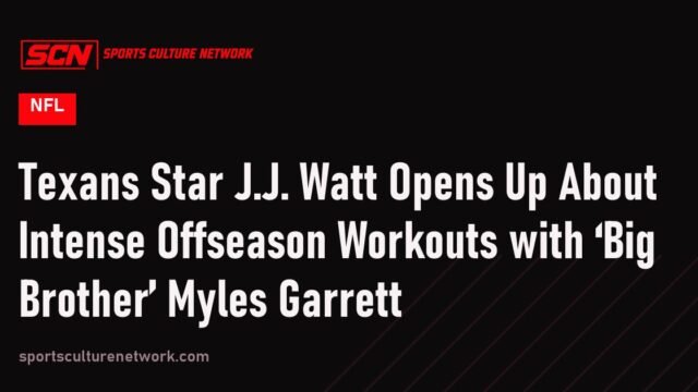 Texans Star J.J. Watt Opens Up About Intense Offseason Workouts with ‘Big Brother’ Myles Garrett