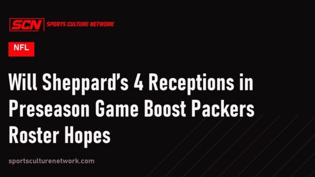Will Sheppard’s 4 Receptions in Preseason Game Boost Packers Roster Hopes